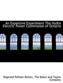 An Expensive Experiment the Hydro Electric Power Commission of Ontario