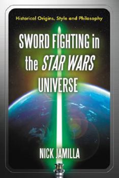 Paperback Sword Fighting in the Star Wars Universe: Historical Origins, Style and Philosophy Book