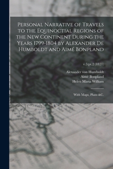 Paperback Personal Narrative of Travels to the Equinoctial Regions of the New Continent During the Years 1799-1804 by Alexander De Humboldt and Aimé Bonpland: W Book