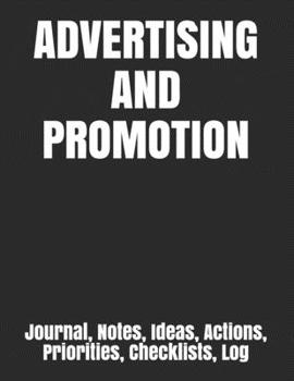 ADVERTISING AND PROMOTION: Journal, Notes, Ideas, Actions, Priorities, Checklists, Log