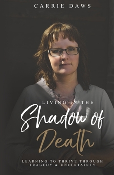 Paperback Living in the Shadow of Death: Learning to Thrive through Tragedy and Uncertainty Book