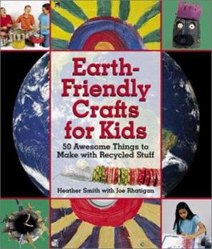 Hardcover Earth-Friendly Crafts for Kids: 50 Awesome Things to Make with Recycled Stuff Book