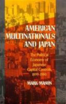 Hardcover American Multinationals and Japan: The Political Economy of Japanese Capital Controls, 1899-1980 Book