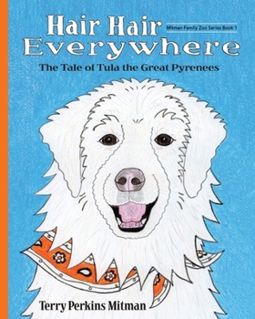 Hair Hair Everywhere: The Tale of Tula the Great Pyrenees (Mitman Family Zoo)