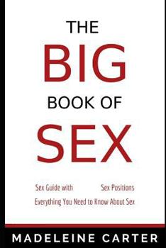 Paperback The BIG Book of SEX: Sex Guide with Sex Positions - Everything You Need to Know About Sex Book