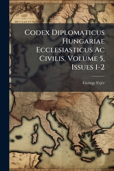 Paperback Codex Diplomaticus Hungariae Ecclesiasticus Ac Civilis, Volume 5, Issues 1-2 Book