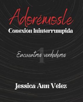 Adorémosle: Conexión Ininterrumpida: Encuentros Verdaderos #1