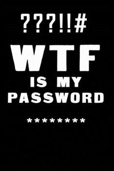 WTF Is My Password: Notebook, password book small 6” x 9” 120 Pages Organizer/Log Book/ Reminder/Notebook for Passwords and Shit/Password Book/Gift for Friends/Coworkers/Seniors/Mom/Dad/