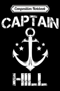 Composition Notebook: CAPTAIN HILL Funny Birthday Personalized Surname Clan Gift  Journal/Notebook Blank Lined Ruled 6x9 100 Pages