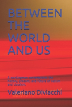 Paperback Between the World and Us: A workingman contemplates the history, present, and future of racism and classism. Book