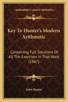 Paperback Key To Hunter's Modern Arithmetic: Containing Full Solutions Of All The Exercises In That Work (1867) Book