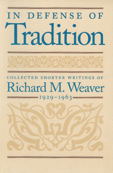 Paperback In Defense of Tradition: Collected Shorter Writings of Richard M. Weaver, 1929-1963 Book