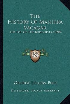 Paperback The History Of Manikka Vacagar: The Foe Of The Buddhists (1898) Book