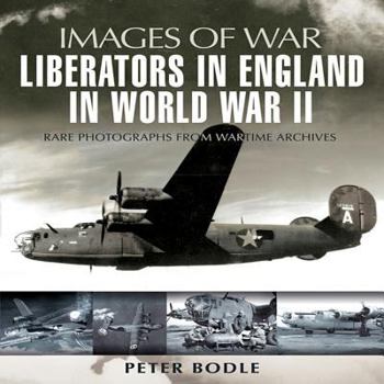Liberators in England in World War II: Rare Photographs from Wartime Archives - Book  of the Images of War