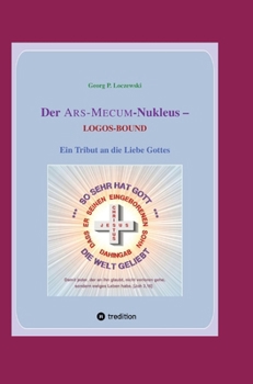 Der ARS-MECUM-Nukleus -- LOGOS-BOUND: Ein Tribut an die Liebe Gottes