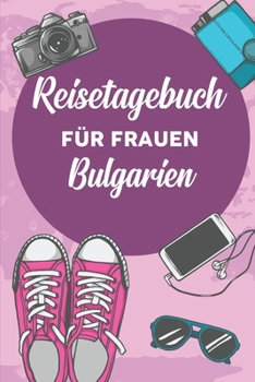 Reisetagebuch für Frauen Bulgarien: 6x9 Reise Journal I Notizbuch mit Checklisten zum Ausfüllen I Perfektes Geschenk für den Trip nach Bulgarien für jeden Reisenden (German Edition)
