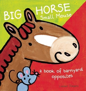 Hardcover Big Horse Small Mouse: A Book of Barnyard Opposites Book