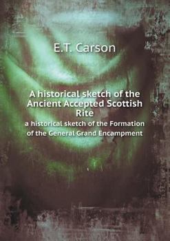 Paperback A Historical Sketch of the Ancient Accepted Scottish Rite a Historical Sketch of the Formation of the General Grand Encampment Book