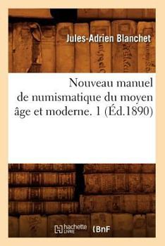 Paperback Nouveau Manuel de Numismatique Du Moyen Âge Et Moderne. 1 (Éd.1890) [French] Book