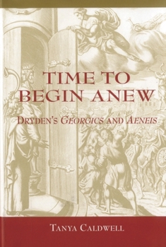 Hardcover Time To Begin Anew: Dryden's Georgics and Aeneis (Bucknell Studies in Eighteenth Century Literature and Culture) Book