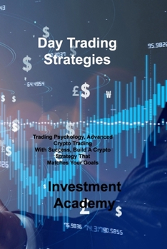 Paperback Day Trading Strategies: Trading Psychology, Advanced Crypto Trading With Success, Build A Crypto Strategy That Matches Your Goals Book