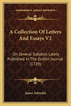 A Collection Of Letters And Essays V2: On Several Subjects Lately Published In The Dublin Journal