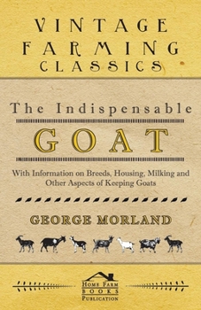 Paperback The Indispensable Goat - With Information on Breeds, Housing, Milking and Other Aspects of Keeping Goats Book