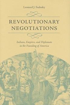 Hardcover Revolutionary Negotiations: Indians, Empires, and Diplomats in the Founding of America Book