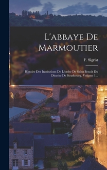 Hardcover L'abbaye De Marmoutier: Histoire Des Institutions De L'ordre De Saint Benoît Du Diocèse De Strasbourg, Volume 1... [French] Book