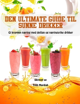 Paperback Den Ultimate Guide Til Sunne Drikker: Gi kroppen næring med deilige og næringsrike drikker [Norwegian] Book