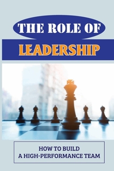 Paperback The Role Of Leadership: How To Build A High-Performance Team: Aspiring Leaders Book