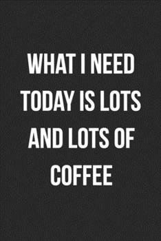 What I Need Today Is Lots And Lots Of Coffee: Blank Lined Journal For Receptionist, Secretary, Scheduler Coworker Gag Gift