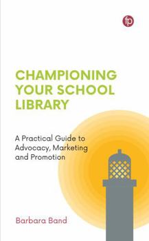 Hardcover Championing Your School Library: A Practical Guide to Advocacy, Marketing and Promotion Book
