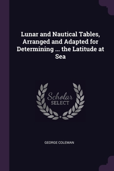 Paperback Lunar and Nautical Tables, Arranged and Adapted for Determining ... the Latitude at Sea Book