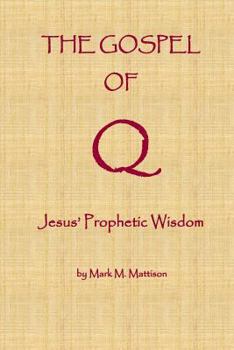 Paperback The Gospel of Q: Jesus' Prophetic Wisdom Book