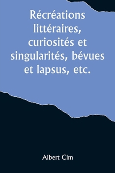 Paperback Récréations littéraires, curiosités et singularités, bévues et lapsus, etc. [French] Book