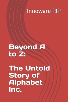 Beyond A to Z: The Untold Story of Alphabet Inc.