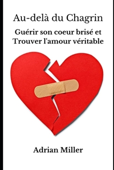 Paperback Au-delà du Chagrin: Guérir son Coeur Brisé et Trouver l'Amour Véritable [French] Book