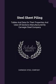 Steel Sheet Piling: Tables and Data on Their Properties and Uses of Sections Manufactured by Carnegie Steel Company