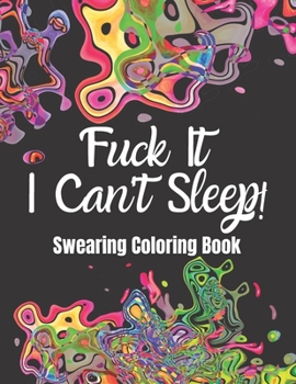 Paperback Fuck It I Can't Sleep! Swearing Coloring Book: A Swearing Coloring Book for Adults suffering from Insomnia and Sleeplessness with quotes and Mindful C Book