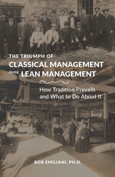 Paperback The Triumph of Classical Management Over Lean Management: How Tradition Prevails and What to Do About It Book