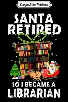 Composition Notebook: Santa Retired So I Became A Librarian Funny Christmas  Journal/Notebook Blank Lined Ruled 6x9 100 Pages