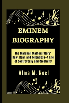 EMINEM BIOGRAPHY: The Marshall Mathers Story" Raw, Real, and Relentless—A Life of Controversy and Creativity