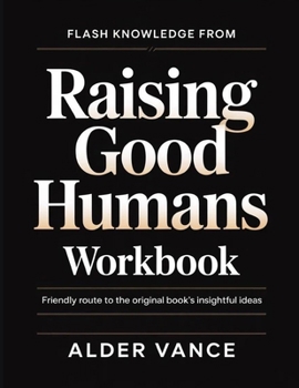 Flash Knowledge From Raising Good Humans: Friendly Route to the Original Book's Insightful Ideas