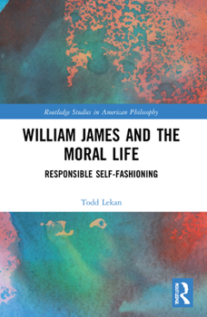 Paperback William James and the Moral Life: Responsible Self-Fashioning Book