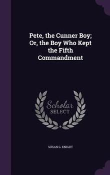 Hardcover Pete, the Cunner Boy; Or, the Boy Who Kept the Fifth Commandment Book