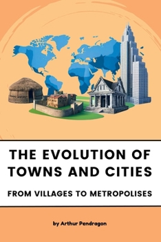 The Evolution of Towns and Cities: From Villages to Metropolises (The Evolution Chronicles)