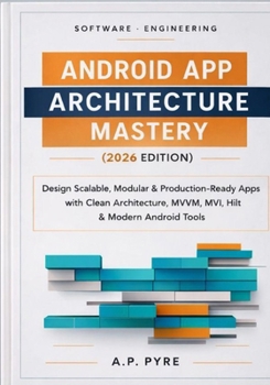 Paperback Android App Architecture Mastery (2026 Edition): Design Scalable, Modular & Production-Ready Apps with Clean Architecture, MVVM, MVI, Hilt & Modern An Book