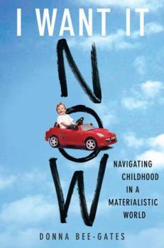 Hardcover I Want It Now: Navigating Childhood in a Materialistic World Book