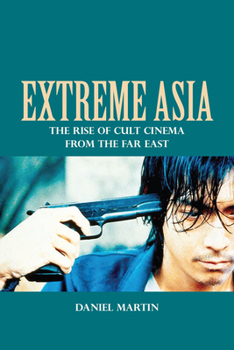 Hardcover Extreme Asia: The Rise of Cult Cinema from the Far East Book